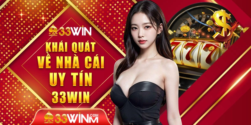 Khái quát về nhà cái uy tín 33win