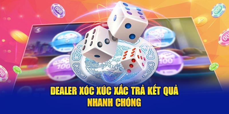 Dealer xóc xúc xắc trả kết quả nhanh chóng  