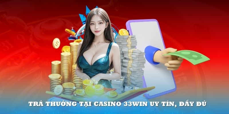 Trả thưởng tại casino 33Win uy tín, đầy đủ