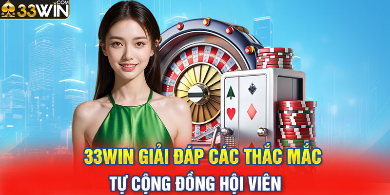 33WIN giải đáp các thắc mắc tự cộng đồng hội viên