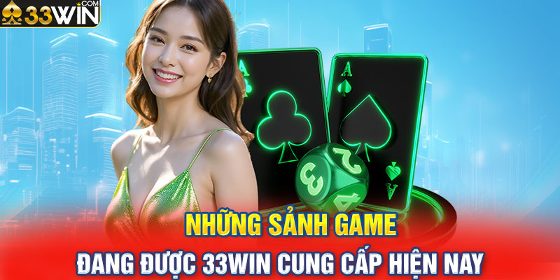 Những sảnh game đang được 33WIN cung cấp hiện nay