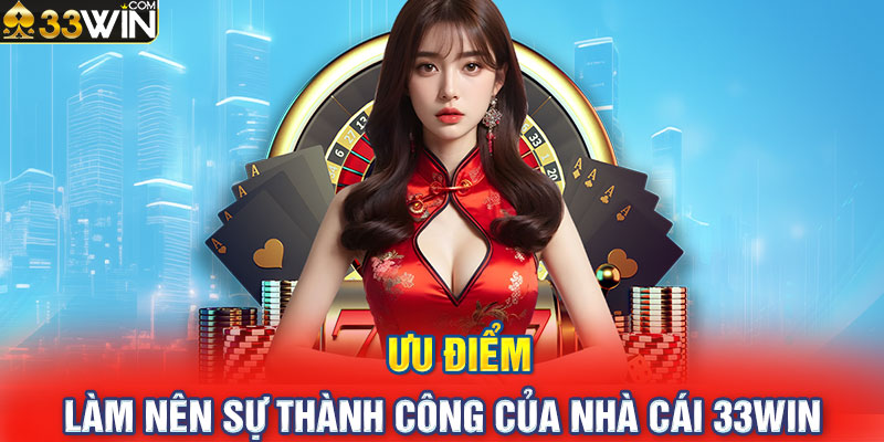 Ưu điểm làm nên sự thành công của nhà cái 33WIN